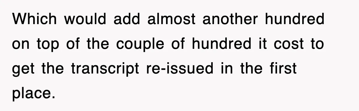Corporate Wanted Proof Of His Degree, They Got Twelve Pages Of Latin Parchment Which would add almost another hundred on top of the couple of hundred it cost to get the transcript re-issued in the first place.