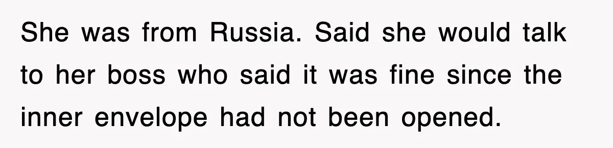 Corporate Wanted Proof Of His Degree, They Got Twelve Pages Of Latin Parchment She was from Russia. Said she would talk to her boss who said it was fine since the inner envelope had not been opened.