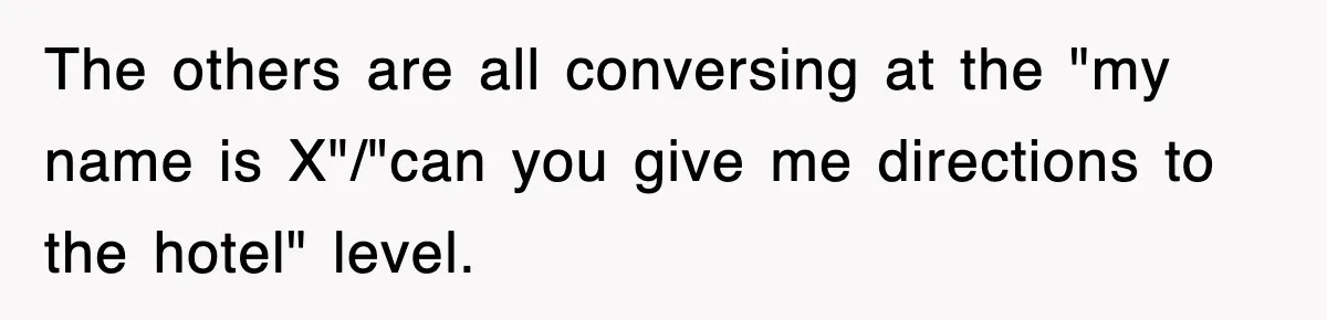 Corporate Wanted Proof Of His Degree, They Got Twelve Pages Of Latin Parchment The others are all conversing at the "my name is X"/"can you give me directions to the hotel" level.