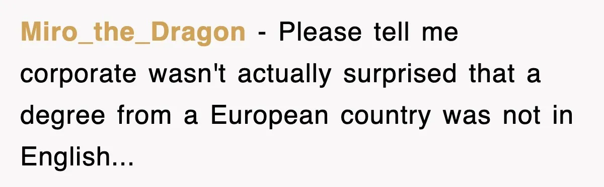 Corporate Wanted Proof Of His Degree, They Got Twelve Pages Of Latin Parchment Miro_the_Dragon − Please tell me corporate wasn't actually surprised that a degree from a European country was not in English...