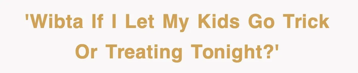 'Wibta if I let my kids go trick or treating tonight?'