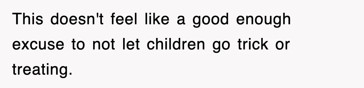 This doesn't feel like a good enough excuse to not let children go trick or treating.