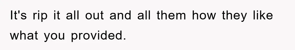 It's rip it all out and all them how they like what you provided.