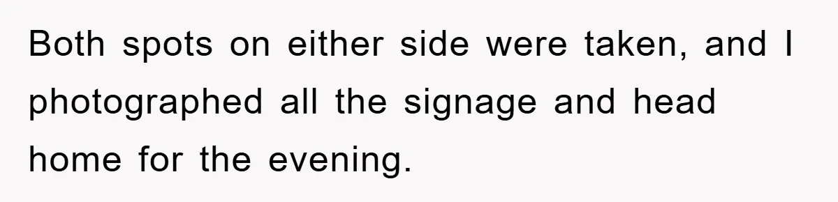 Both spots on either side were taken, and I photographed all the signage and head home for the evening.