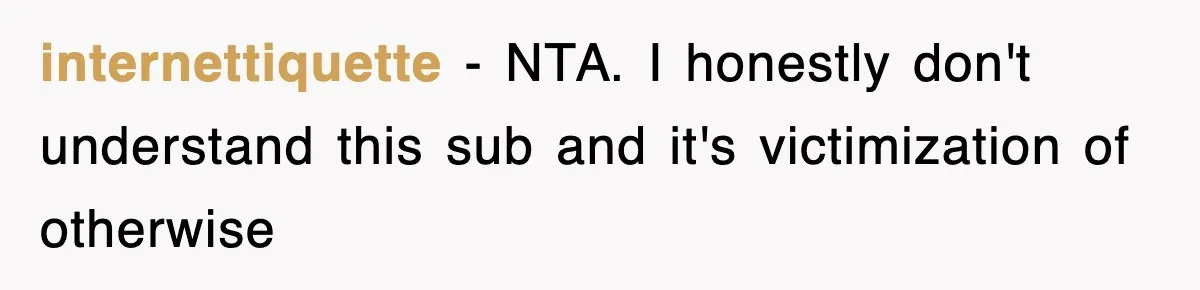 internettiquette − NTA. I honestly don't understand this sub and it's victimization of otherwise