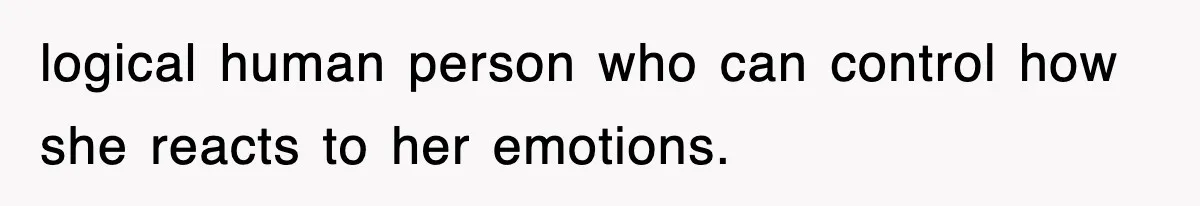 logical human person who can control how she reacts to her emotions.
