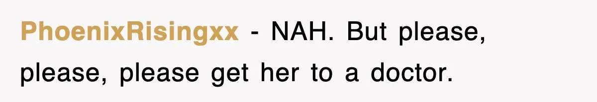 PhoenixRisingxx − NAH. But please, please, please get her to a doctor.