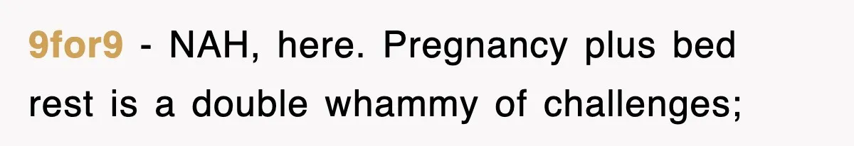 9for9 − NAH, here. Pregnancy plus bed rest is a double whammy of challenges;