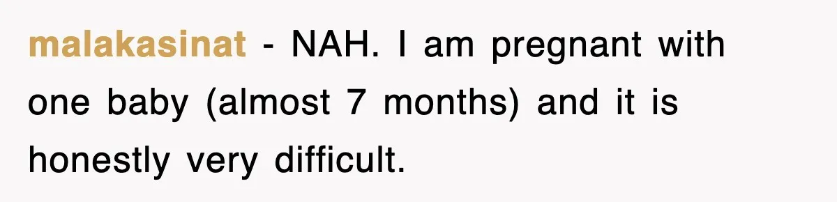 malakasinat − NAH. I am pregnant with one baby (almost 7 months) and it is honestly very difficult.