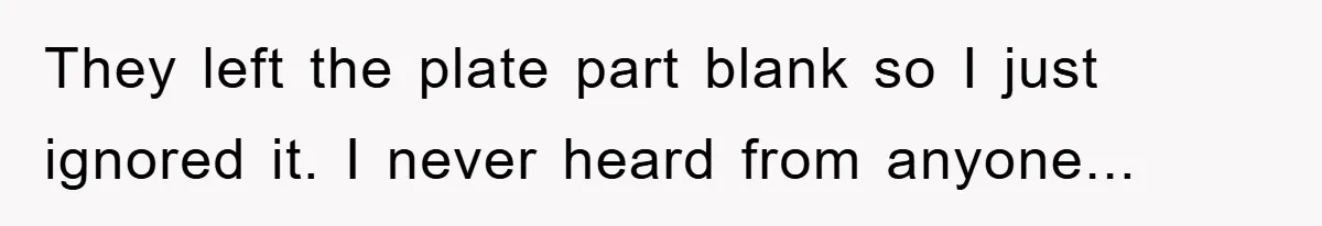 They left the plate part blank so I just ignored it. I never heard from anyone...