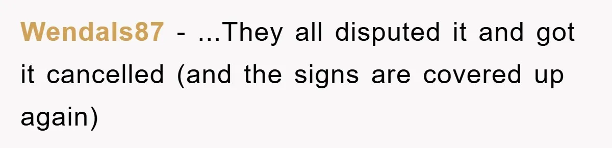 Wendals87 − ...They all disputed it and got it cancelled (and the signs are covered up again)