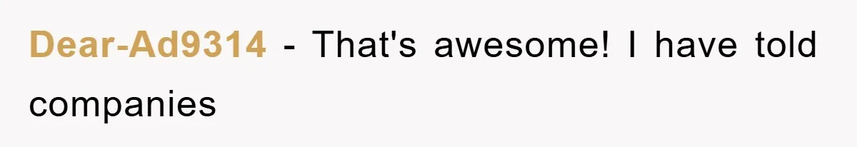 Dear-Ad9314 − That's awesome! I have told companies