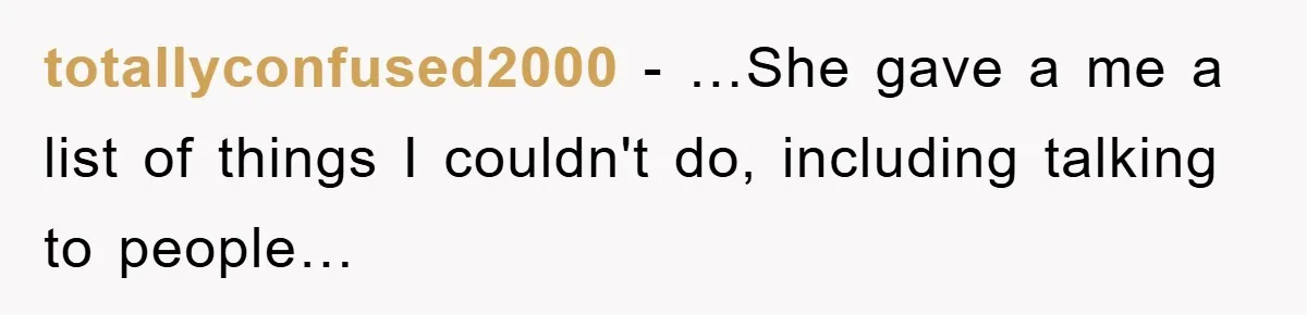 totallyconfused2000 − …She gave a me a list of things I couldn't do, including talking to people…