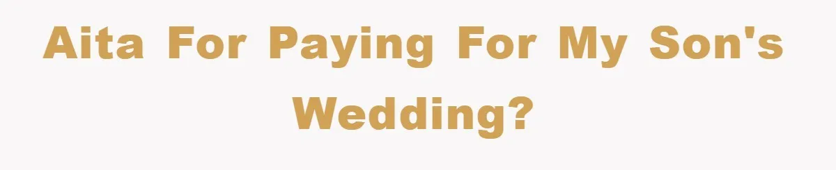 Dad Pays for One Son's Wedding, Tells Other Son He Hates His Wife AITA for paying for my son's wedding?