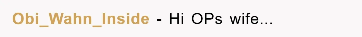 Obi_Wahn_Inside − Hi OPs wife...