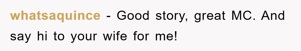whatsaquince − Good story, great MC. And say hi to your wife for me!