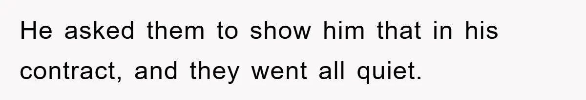 He asked them to show him that in his contract, and they went all quiet.