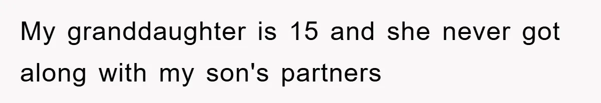 Dad Pays for One Son's Wedding, Tells Other Son He Hates His Wife My granddaughter is 15 and she never got along with my son's partners