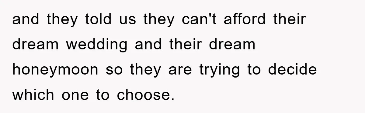 Dad Pays for One Son's Wedding, Tells Other Son He Hates His Wife and they told us they can't afford their dream wedding and their dream honeymoon so they are trying to decide which one to choose.
