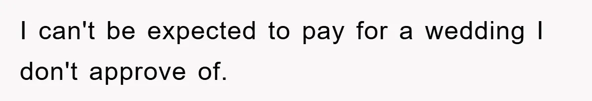 Dad Pays for One Son's Wedding, Tells Other Son He Hates His Wife I can't be expected to pay for a wedding I don't approve of.