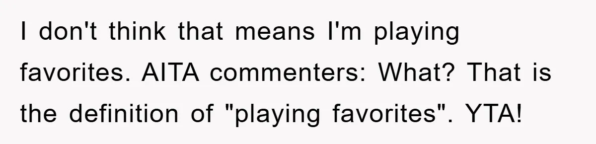 Dad Pays for One Son's Wedding, Tells Other Son He Hates His Wife I don't think that means I'm playing favorites. AITA commenters: What? That is the definition of "playing favorites". YTA!
