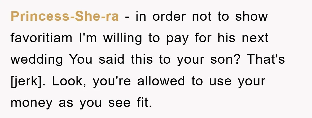Princess-She-ra - in order not to show favoritiam I'm willing to pay for his next wedding You said this to your son? That's [jerk]. Look, you're allowed to use your...