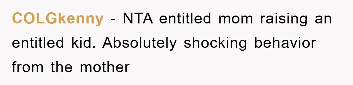 COLGkenny - NTA entitled mom raising an entitled kid. Absolutely shocking behavior from the mother