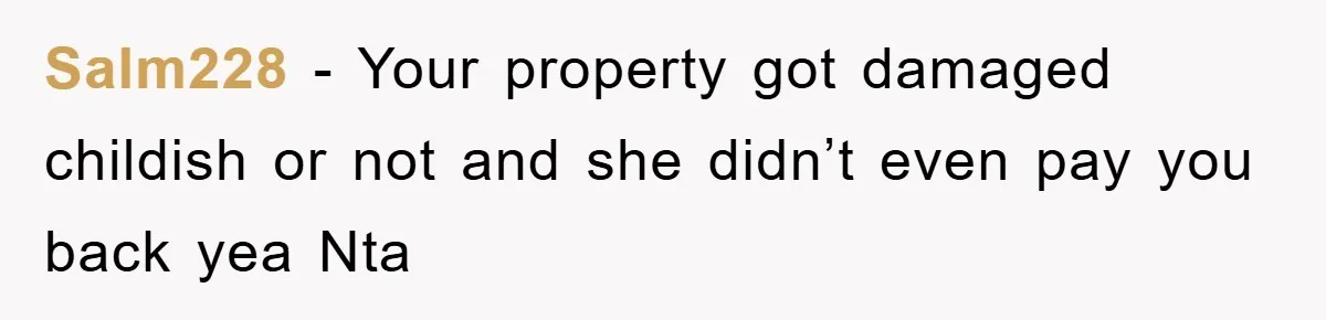 Salm228 - Your property got damaged childish or not and she didn’t even pay you back yea Nta