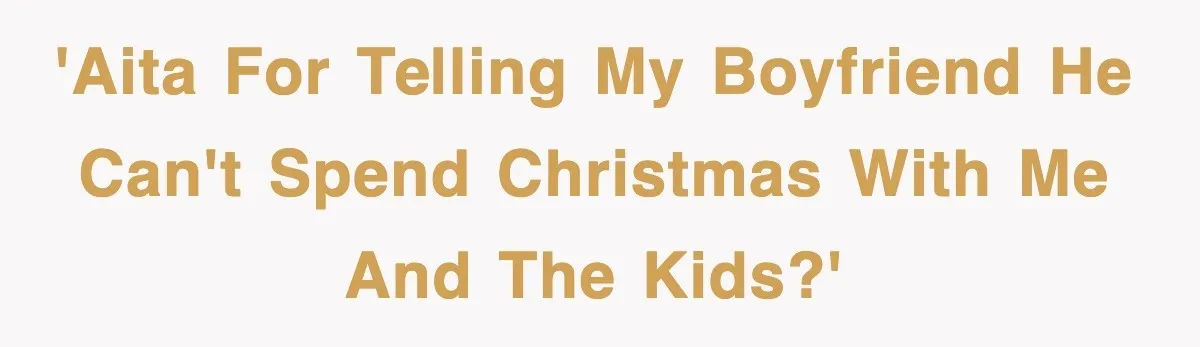 'AITA for telling my boyfriend he can't spend Christmas with me and the kids?'
