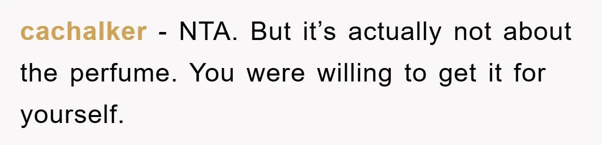 cachalker - NTA. But it’s actually not about the perfume. You were willing to get it for yourself.