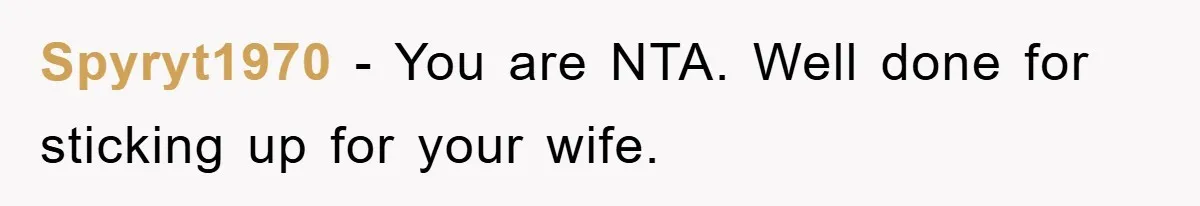 Spyryt1970 - You are NTA. Well done for sticking up for your wife.