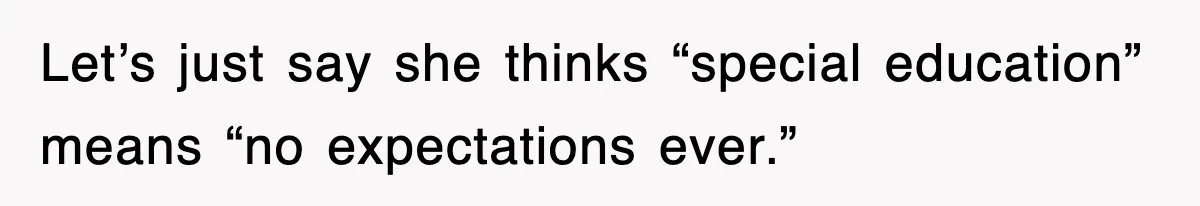 Let’s just say she thinks “special education” means “no expectations ever.”