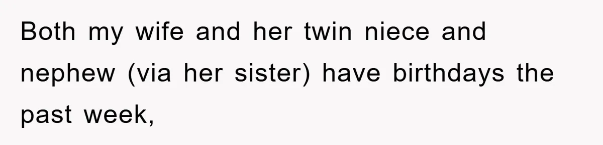 Both my wife and her twin niece and nephew (via her sister) have birthdays the past week,