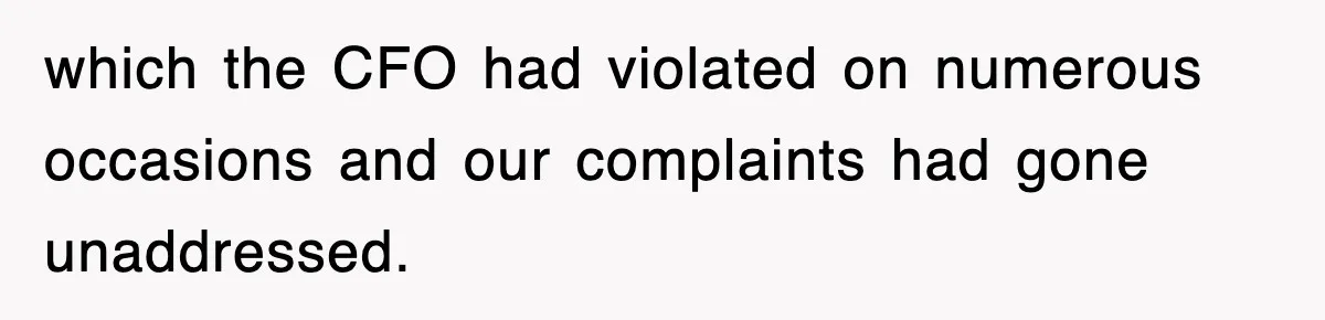 which the CFO had violated on numerous occasions and our complaints had gone unaddressed.