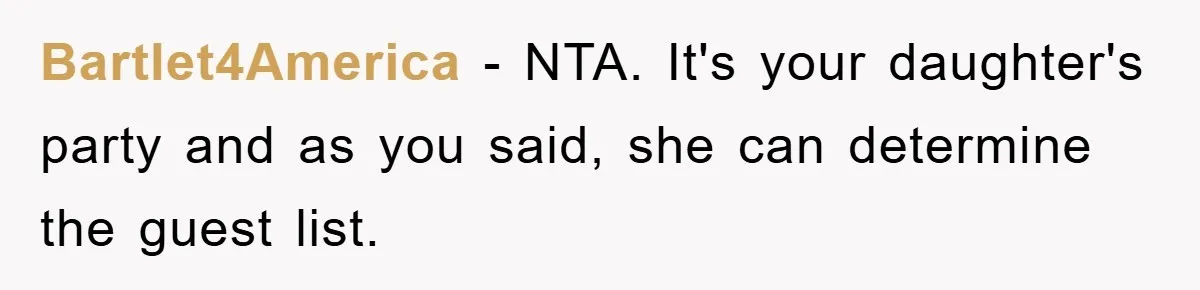 Bartlet4America - NTA. It's your daughter's party and as you said, she can determine the guest list.
