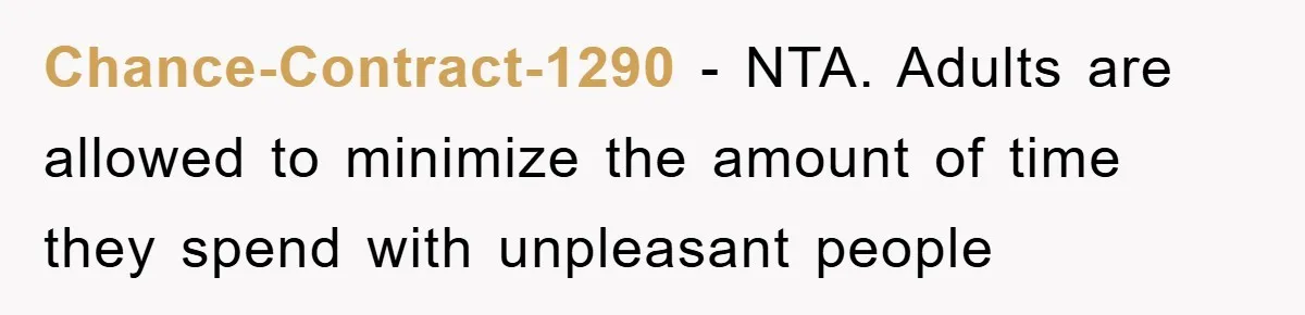 Chance-Contract-1290 - NTA. Adults are allowed to minimize the amount of time they spend with unpleasant people