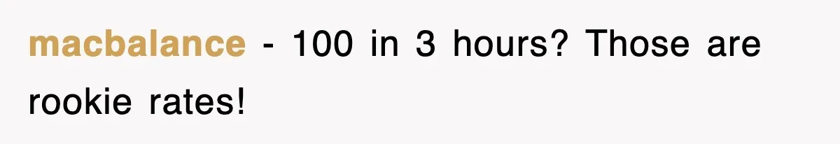 macbalance − 100 in 3 hours? Those are rookie rates!