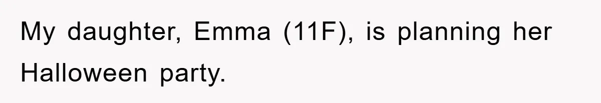 My daughter, Emma (11F), is planning her Halloween party.