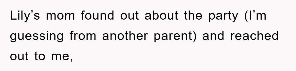 Lily’s mom found out about the party (I’m guessing from another parent) and reached out to me,