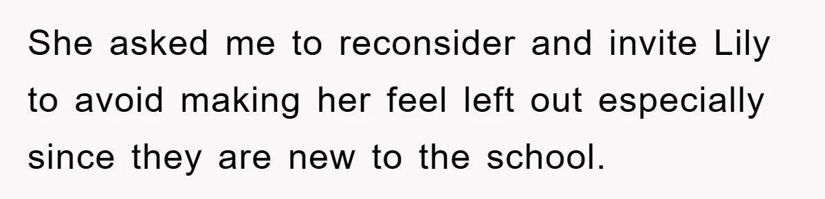 She asked me to reconsider and invite Lily to avoid making her feel left out especially since they are new to the school.