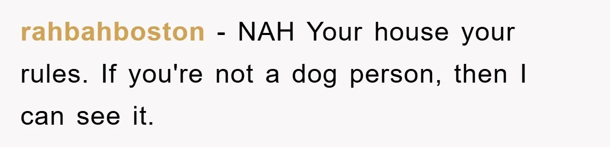 rahbahboston - NAH Your house your rules. If you're not a dog person, then I can see it.