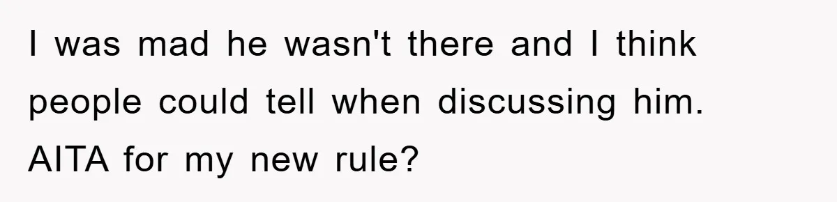 I was mad he wasn't there and I think people could tell when discussing him. AITA for my new rule?