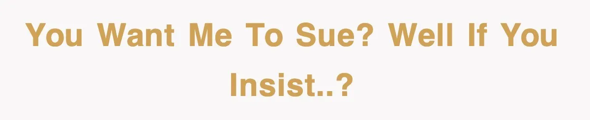 You Want Me to Sue? Well If You Insist..?