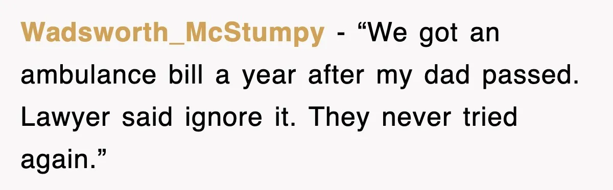 Wadsworth_McStumpy - “We got an ambulance bill a year after my dad passed. Lawyer said ignore it. They never tried again.”