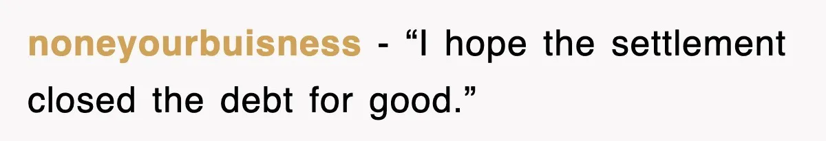 noneyourbuisness - “I hope the settlement closed the debt for good.”