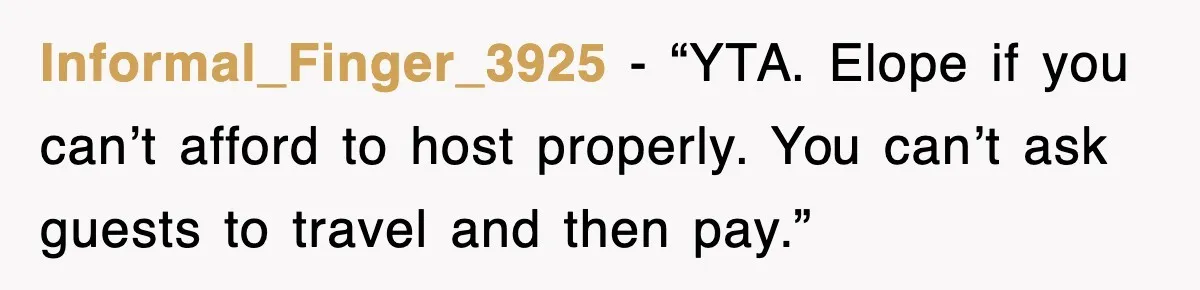 Informal_Finger_3925 - “YTA. Elope if you can’t afford to host properly. You can’t ask guests to travel and then pay.”