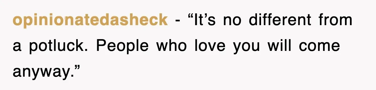opinionatedasheck - “It’s no different from a potluck. People who love you will come anyway.”