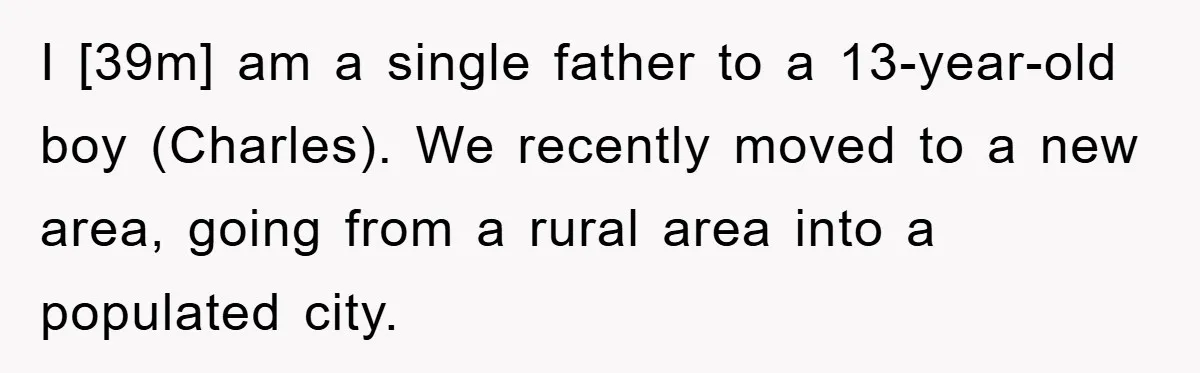 I [39m] am a single father to a 13-year-old boy (Charles). We recently moved to a new area, going from a rural area into a populated city.