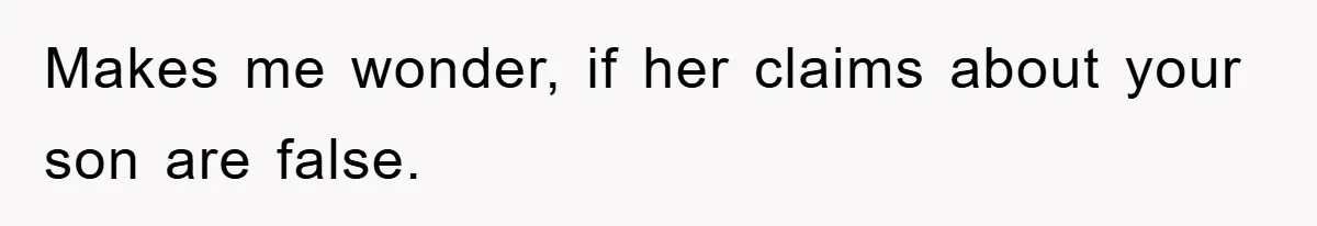 Makes me wonder, if her claims about your son are false.