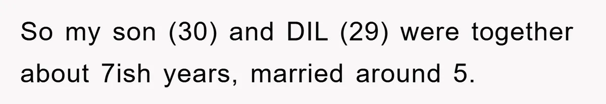 So my son (30) and DIL (29) were together about 7ish years, married around 5.